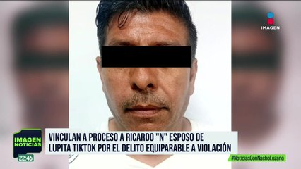 Ricardo “N”, esposo de Lupita Tiktok, fue vinculado a proceso
