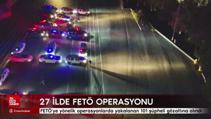 27 ilde FETÖ operasyonu: 101 şüpheli yakalandı
