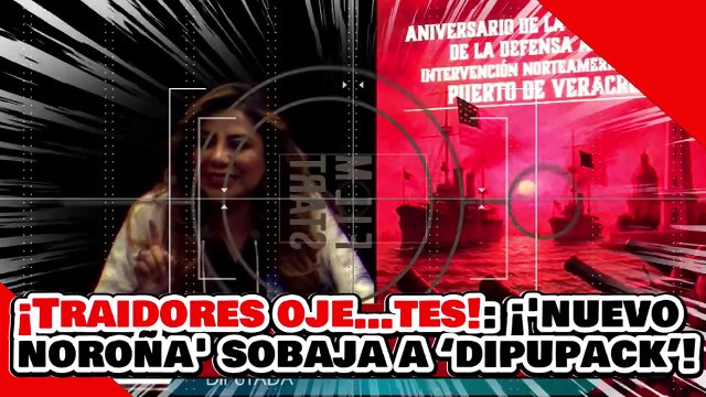 🔥¡TRAIDORES OJE…TES! ¡’NUEVO NOROÑA’ DEJA en RIDÍCULO a ‘DIPUPACK’ de ALITO por ATACAR a la 4T!
