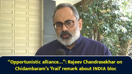 “Opportunistic alliance…”: Rajeev Chandrasekhar on Chidambaram’s ‘frail’ remark about INDIA bloc