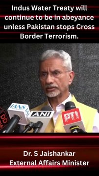 Indus Water Treaty will continue to be in abeyance unless Pakistan stops Cross Border Terrorism - Dr. S Jai Shankar External Affairs Minister