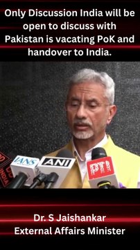 Only Discussion India will be open to discuss with Pakistan is vacating PoK and handover to India - Dr. S Jaishankar External Affairs Minister