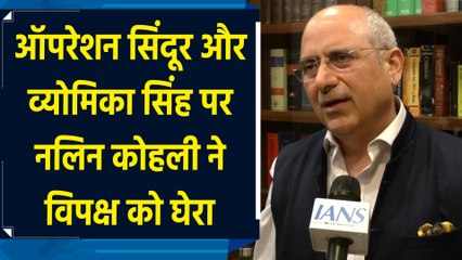 "Operation Sindoor" और Vyomika Singh पर नलिन कोहली ने विपक्ष को घेरा
