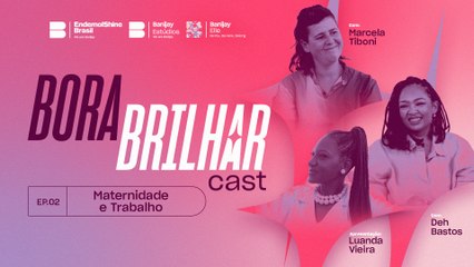 Maternidade e Trabalho, com Deh Bastos e Marcela Tiboni | Especial Mês da Mulher | Bora Brilhar Cast #2