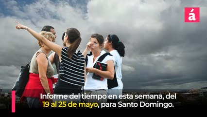 Clima en Santo Domingo: Lo que necesitas saber del pronóstico del tiempo en la semana desde el 19 al 25 de mayo, 2025