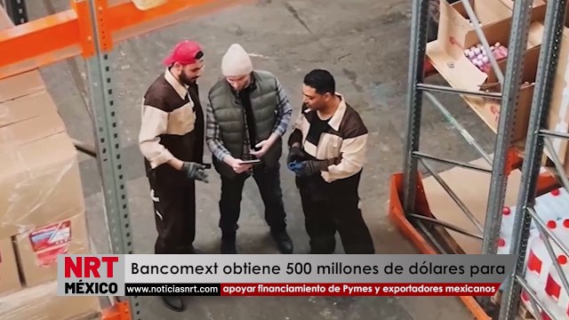 Bancomext obtiene 500 millones de dólares para apoyar financiamiento de Pymes y exportadores mexicanos