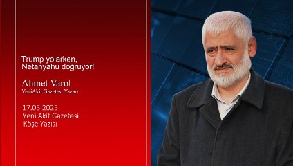 Ahmet Varol: Trump yolarken, Netanyahu doğruyor!
