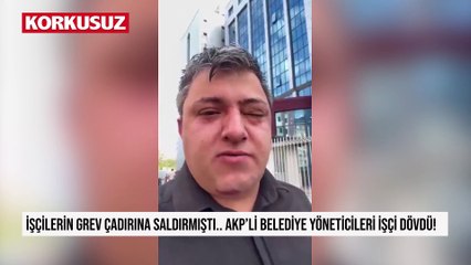 İşçilerin grev çadırına saldırmıştı.. AKP'li belediye yöneticileri işçi dövdü!