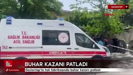 Gaziantep’te halı fabrikasında buhar kazanı patladı