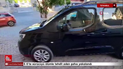 İstanbul E-5’te sürücüyü ölümle tehdit eden şahıs yakalandı