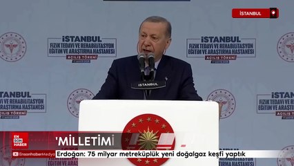 Cumhurbaşkanı Erdoğan: 75 milyar metreküplük yeni doğalgaz keşfi yaptık
