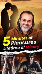 5 Minutes of Pleasure; Lifetime of Misery || Acharya Prashant