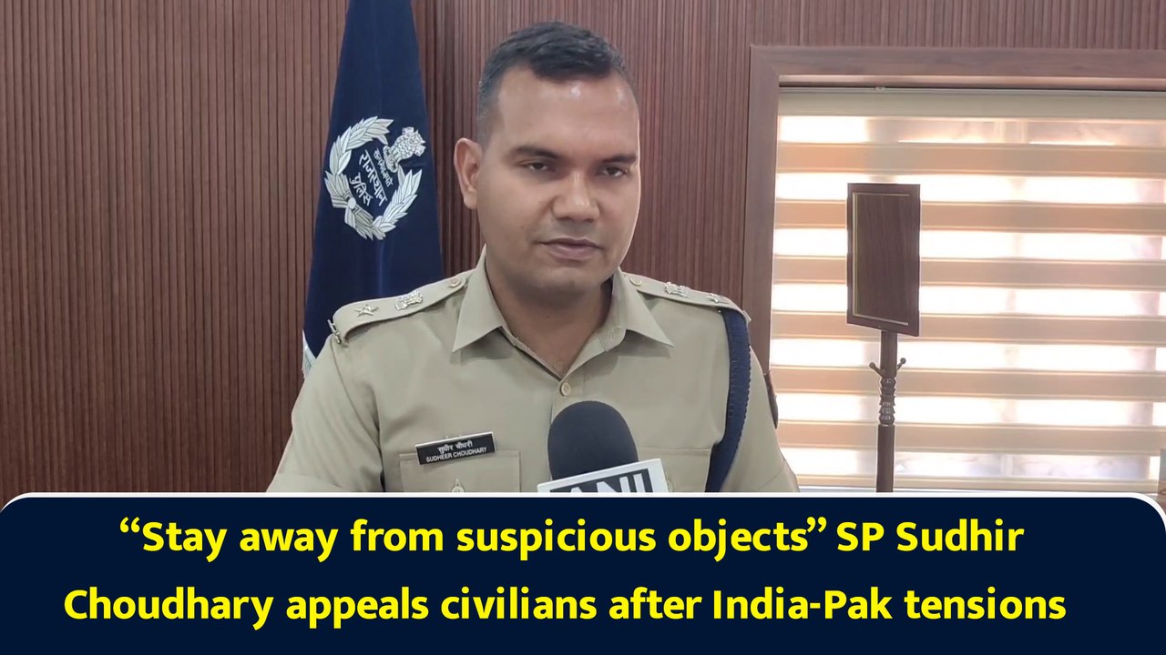 “Stay away from suspicious objects” SP Sudhir Choudhary appeals civilians after India-Pak tensions