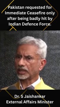 Pakistan requested for Immediate Ceasefire only after being badly hit by Indian Defence Force - Dr. S Jaishankar External Affairs Minister