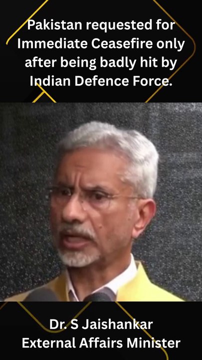 Pakistan requested for Immediate Ceasefire only after being badly hit by Indian Defence Force - Dr. S Jaishankar External Affairs Minister