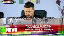 War Could've End If Only Putin Wasn't Afraid To Come To Turkey - Zelenskyy