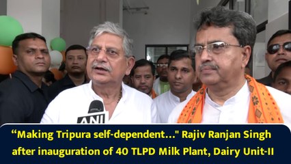 “Making Tripura self-dependent…" Rajiv Ranjan Singh after inauguration of 40 TLPD Milk Plant, Dairy Unit-II