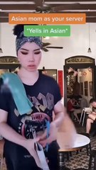 Asian mom as your server