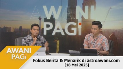 AWANI Pagi: Berita tumpuan & menarik di astroawani.com [18 Mei 2025]