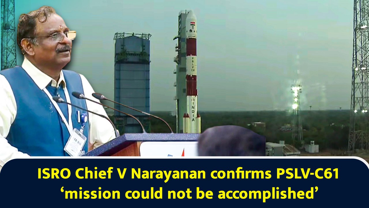 ISRO Chief V Narayanan confirms PSLV-C61 ‘mission could not be ...