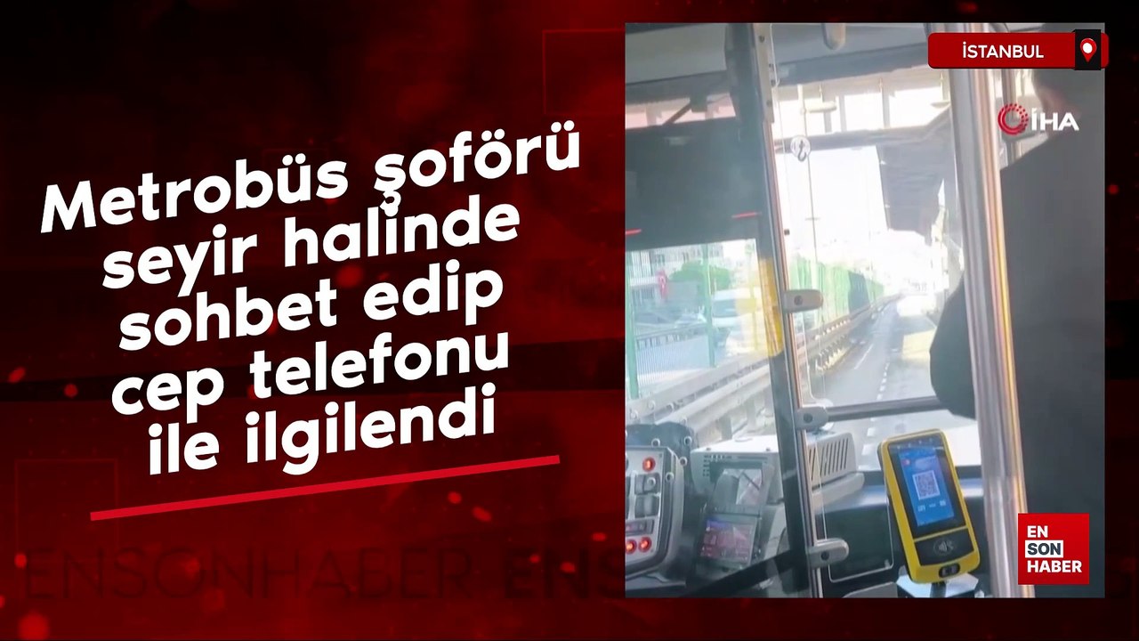 Metrobüs şoförü seyir halinde sohbet edip cep telefonu ile ilgilendi