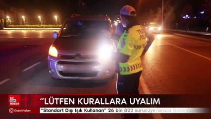 “Standart Dışı Işık (Far) Kullanan” 26 bin 822 sürücüye/araca işlem yapıldı