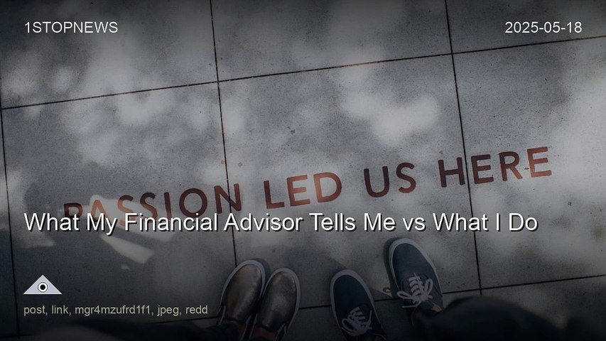 What My Financial Advisor Tells Me vs What I Do