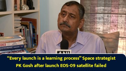 “Every launch is a learning process” Space strategist PK Gosh after launch EOS-09 satellite failed