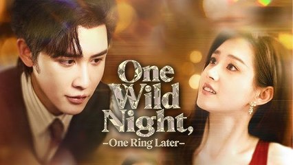 One Wild Night, One Ring Later Full Chinese Drama