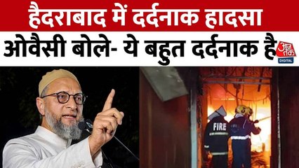 हैदराबाद में हुए दर्दनाक अग्निकांड पर ओवैसी ने जताया दुख, देखें क्या कहा?