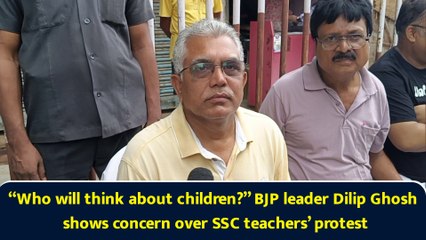 “Who will think about children?” BJP leader Dilip Ghosh shows concern over SSC teachers’ protest