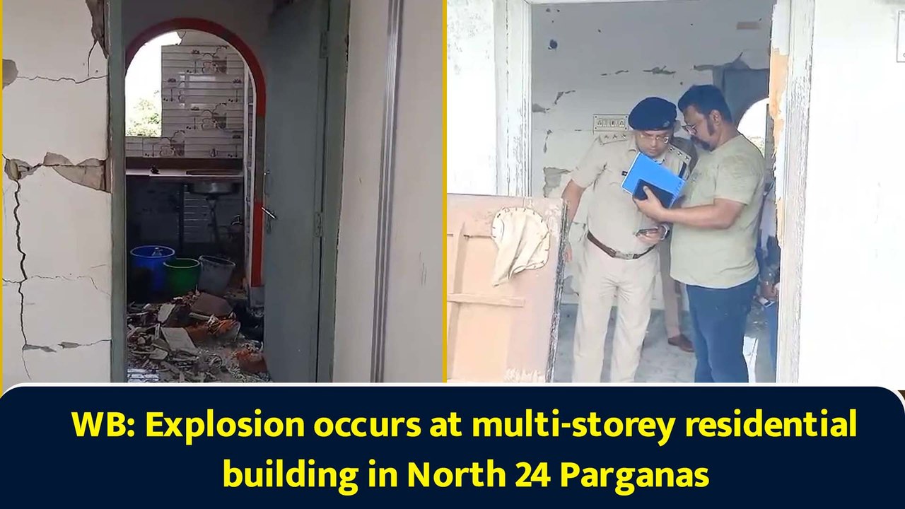 WB: Explosion occurs at multi-storey residential building in North 24 Parganas