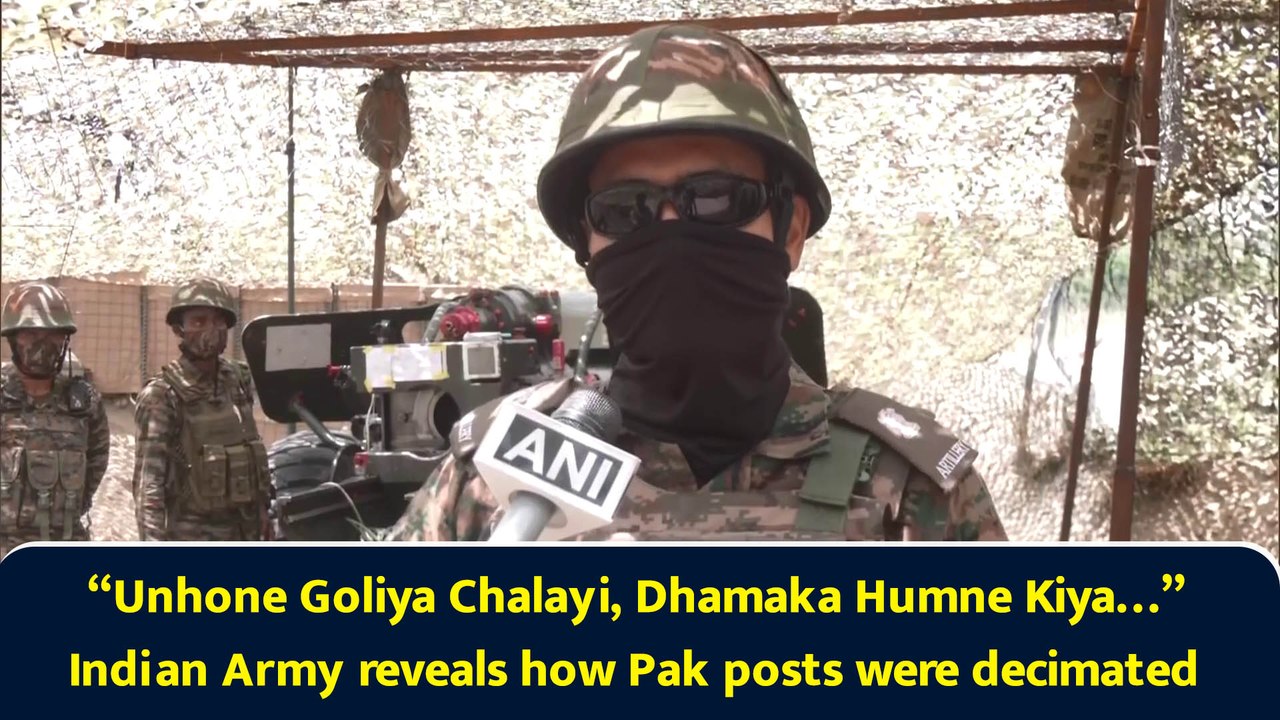 “Unhone Goliya Chalayi, Dhamaka Humne Kiya…” Indian Army reveals how Pak posts were decimated