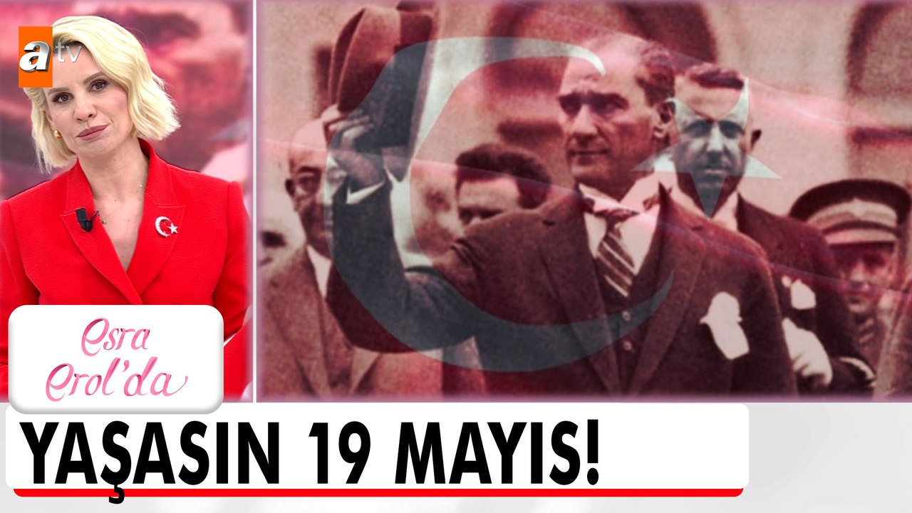 Atatürk'ü Anma, Gençlik ve Spor Bayramımız kutlu olsun! - Esra Erol'da 19 Mayıs 2025