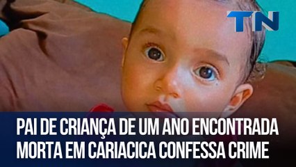 Pai de criança de um ano encontrada morta em Cariacica confessa crime