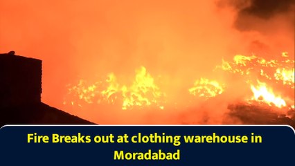 Fire Breaks out at clothing warehouse in Moradabad