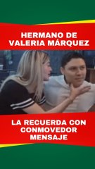Valeria Márquez: su hermano se despide de ella