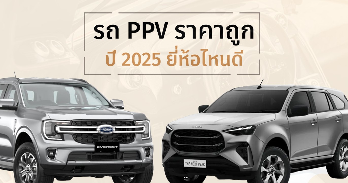 รถ PPV ราคาถูก ปี 2025 ยี่ห้อไหนดี ? คันใหญ่ ลุยได้ ในงบล้านนิด ๆ