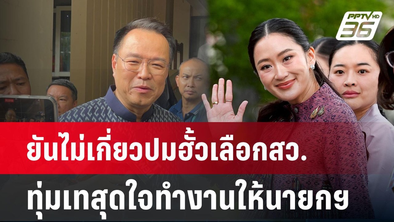 ยัน​ไม่เกี่ยวปมฮั้วเลือกสว.​ ทุ่มเทสุดใจทำงานให...