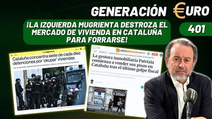 Generación Euro #401 / ¡La izquierda mugrienta destroza el mercado de vivienda en Cataluña para forrarse!