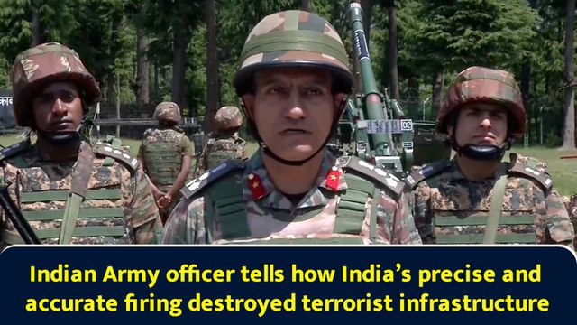 Indian Army officer tells how India’s precise and accurate firing destroyed terrorist infrastructure