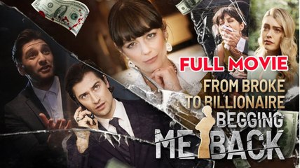 From Broke to Billionaire Begging Me Back Full Movie