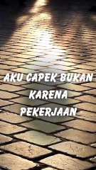 AKU CAPEK BUKAN KARENA PEKERJAAN