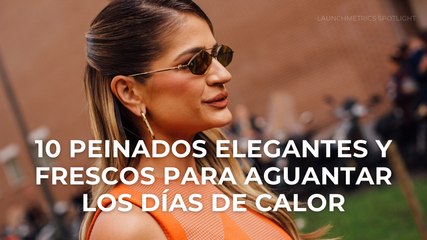 10 peinados elegantes y frescos para aguantar los días de calor
