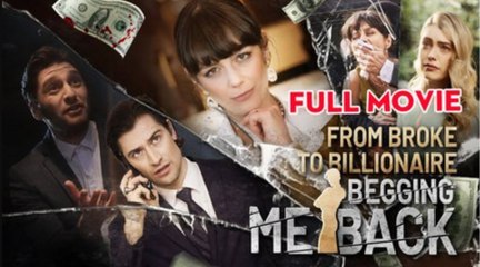From Broke to Billionaire Begging Me Back Full Movie - video Dailymotion