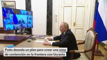 Putin anuncia plan para establecer una zona de contención en la frontera con Ucrania