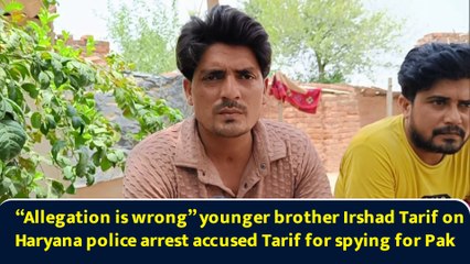 “Allegation is wrong” younger brother Irshad Tarif on Haryana police arrest accused Tarif for spying for Pak