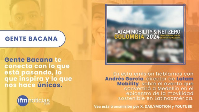 GENTE BACANA en IFMNOTICIAS: Medellín se mueve hacia el futuro: llega la quinta edición de Latam Mobility Colombia