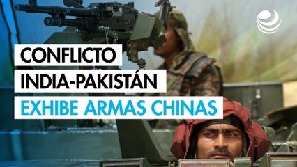 Conflicto India-Pakistán exhibe armas chinas
