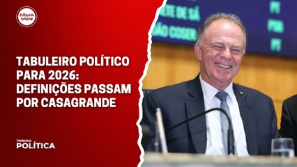 Tabuleiro político para 2026: definições passam por Casagrande | Tribuna Política #07